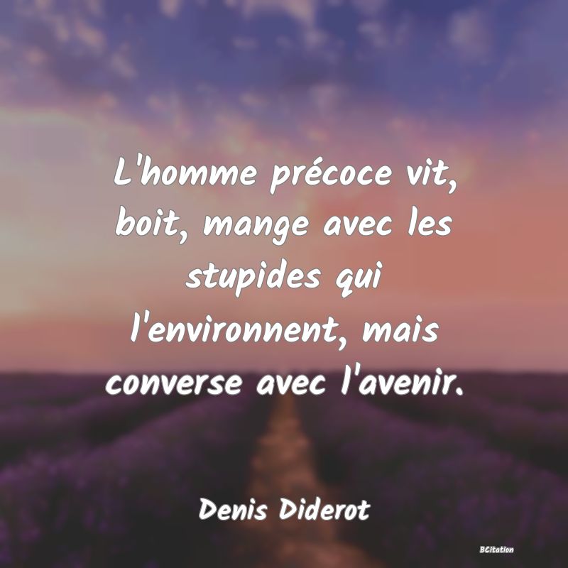 image de citation: L'homme précoce vit, boit, mange avec les stupides qui l'environnent, mais converse avec l'avenir.