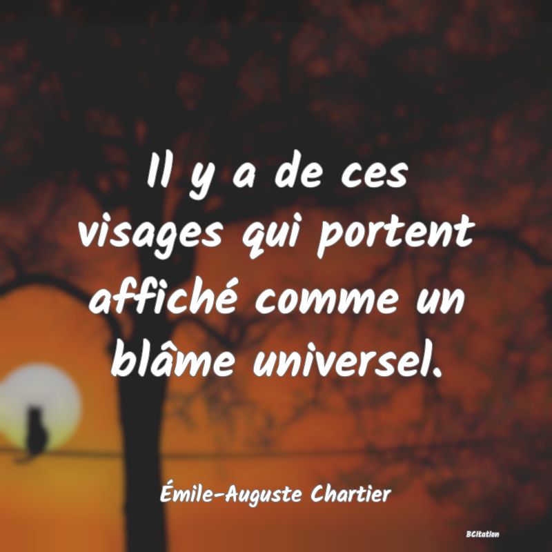 image de citation: Il y a de ces visages qui portent affiché comme un blâme universel.