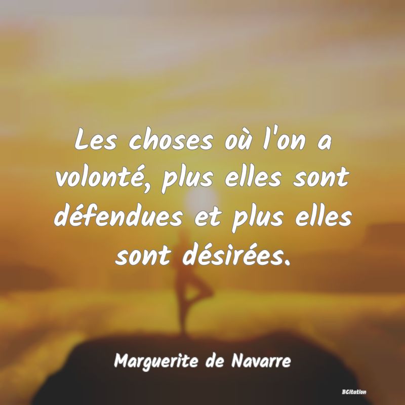 image de citation: Les choses où l'on a volonté, plus elles sont défendues et plus elles sont désirées.