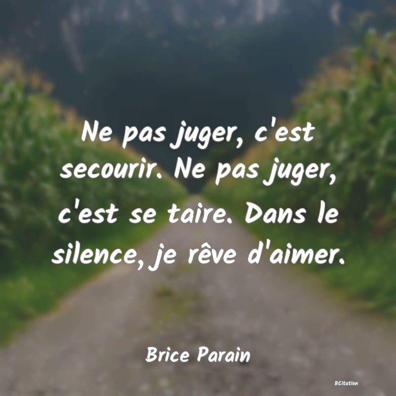 image de citation: Ne pas juger, c'est secourir. Ne pas juger, c'est se taire. Dans le silence, je rêve d'aimer.