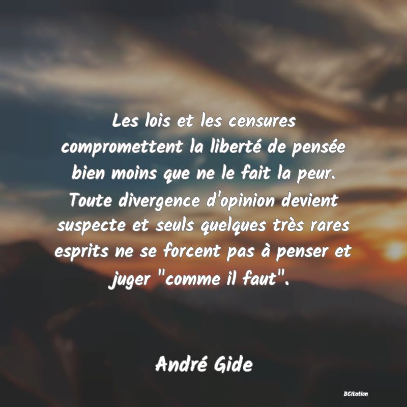 image de citation: Les lois et les censures compromettent la liberté de pensée bien moins que ne le fait la peur. Toute divergence d'opinion devient suspecte et seuls quelques très rares esprits ne se forcent pas à penser et juger 