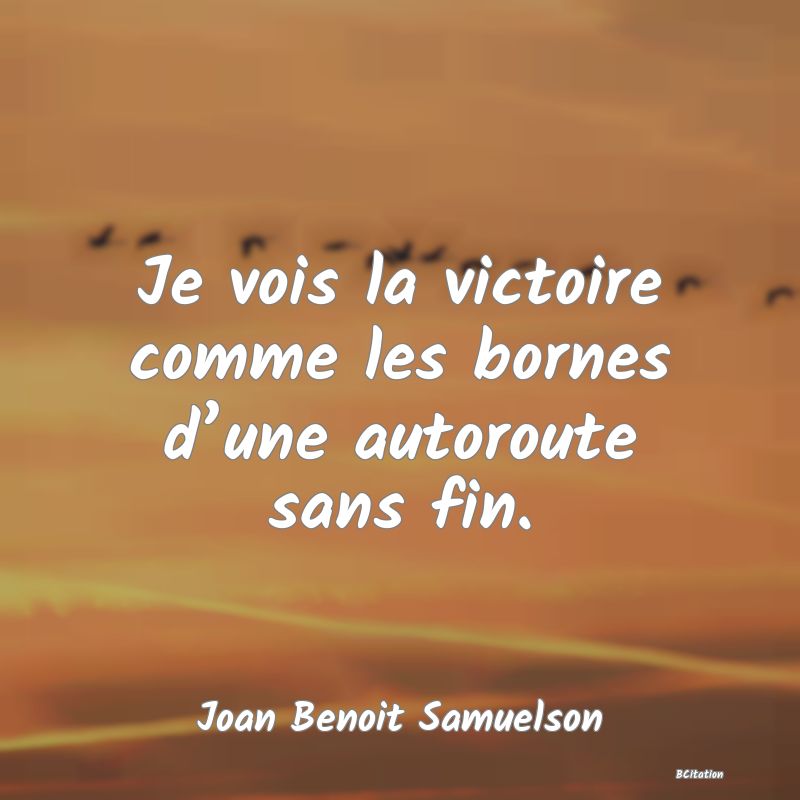 image de citation: Je vois la victoire comme les bornes d’une autoroute sans fin.