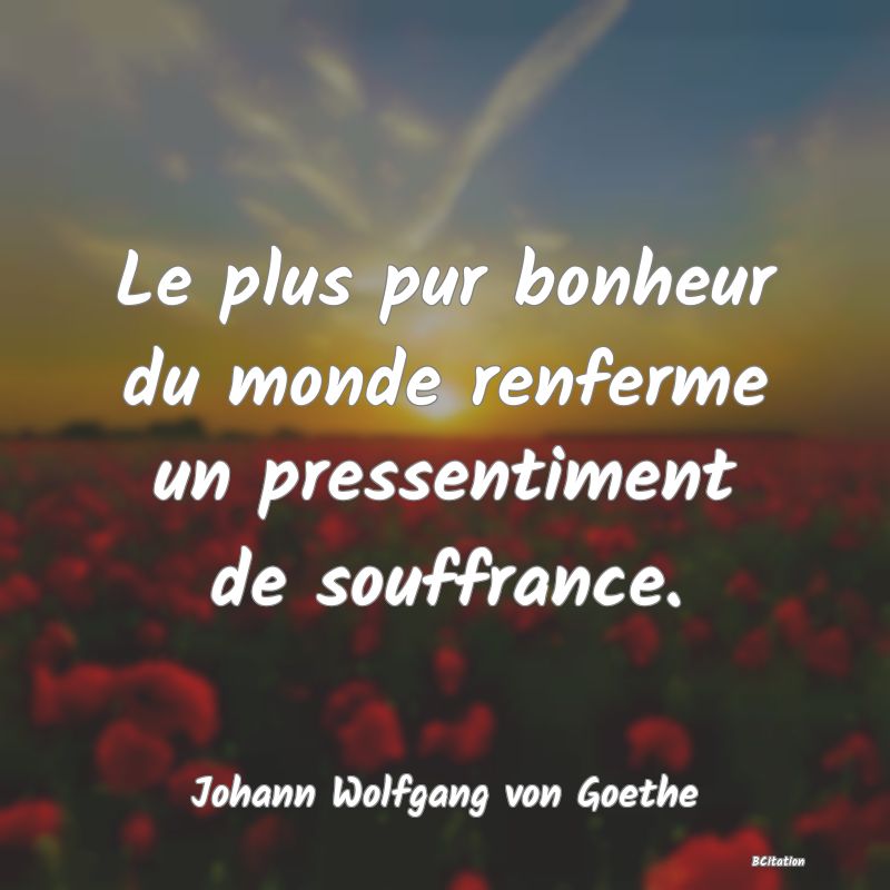 image de citation: Le plus pur bonheur du monde renferme un pressentiment de souffrance.