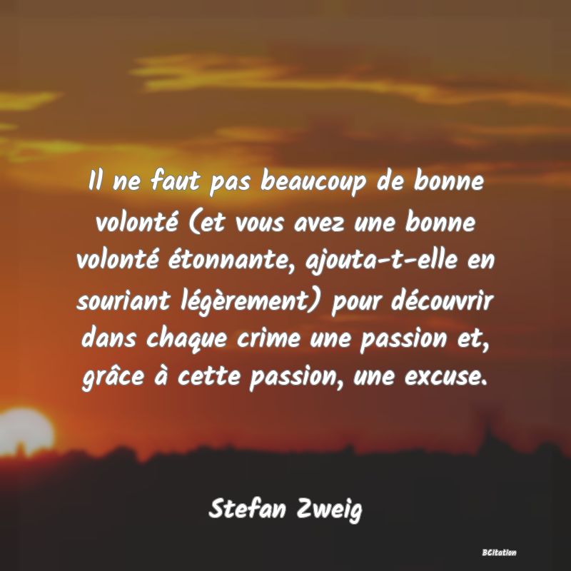 image de citation: Il ne faut pas beaucoup de bonne volonté (et vous avez une bonne volonté étonnante, ajouta-t-elle en souriant légèrement) pour découvrir dans chaque crime une passion et, grâce à cette passion, une excuse.