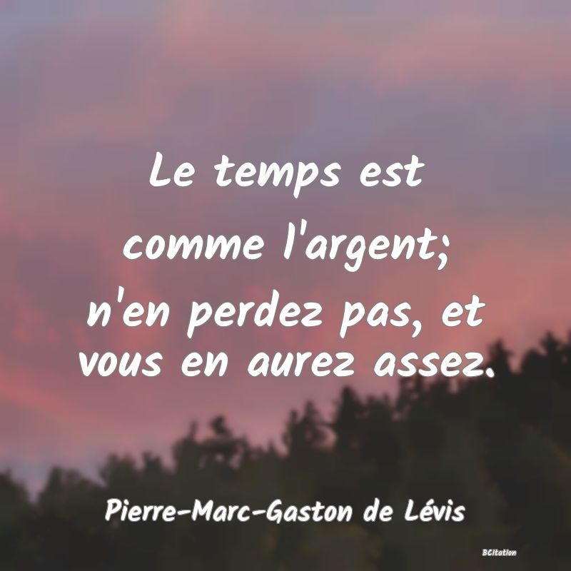 image de citation: Le temps est comme l'argent; n'en perdez pas, et vous en aurez assez.