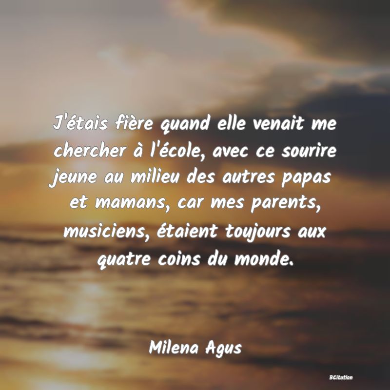 image de citation: J'étais fière quand elle venait me chercher à l'école, avec ce sourire jeune au milieu des autres papas et mamans, car mes parents, musiciens, étaient toujours aux quatre coins du monde.