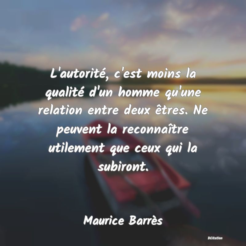 image de citation: L'autorité, c'est moins la qualité d'un homme qu'une relation entre deux êtres. Ne peuvent la reconnaître utilement que ceux qui la subiront.