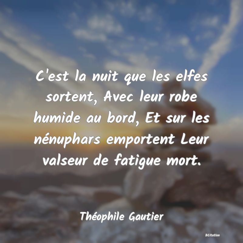 image de citation: C'est la nuit que les elfes sortent, Avec leur robe humide au bord, Et sur les nénuphars emportent Leur valseur de fatigue mort.