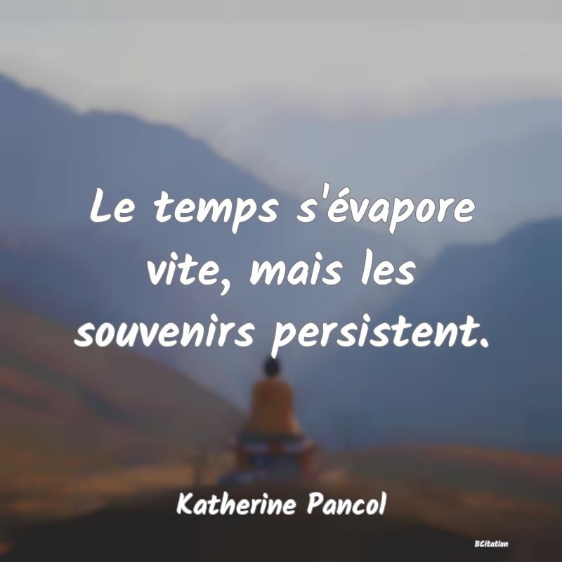 image de citation: Le temps s'évapore vite, mais les souvenirs persistent.