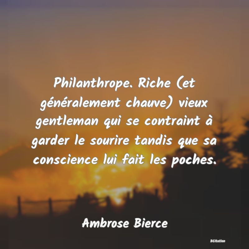 image de citation: Philanthrope. Riche (et généralement chauve) vieux gentleman qui se contraint à garder le sourire tandis que sa conscience lui fait les poches.