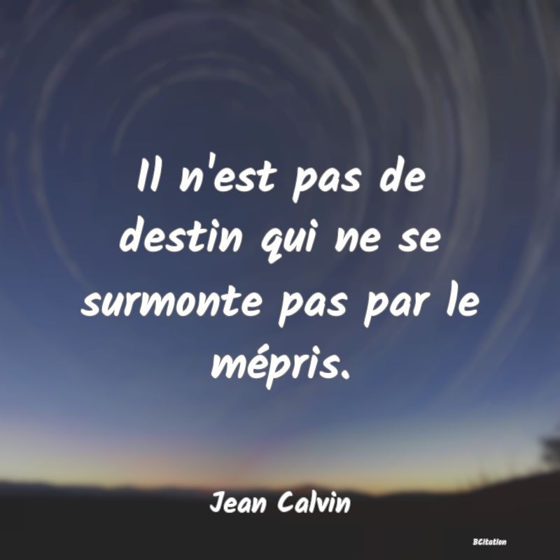 image de citation: Il n'est pas de destin qui ne se surmonte pas par le mépris.