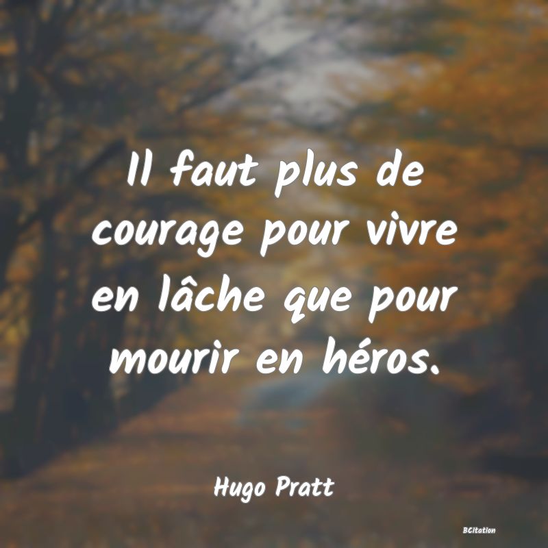 image de citation: Il faut plus de courage pour vivre en lâche que pour mourir en héros.