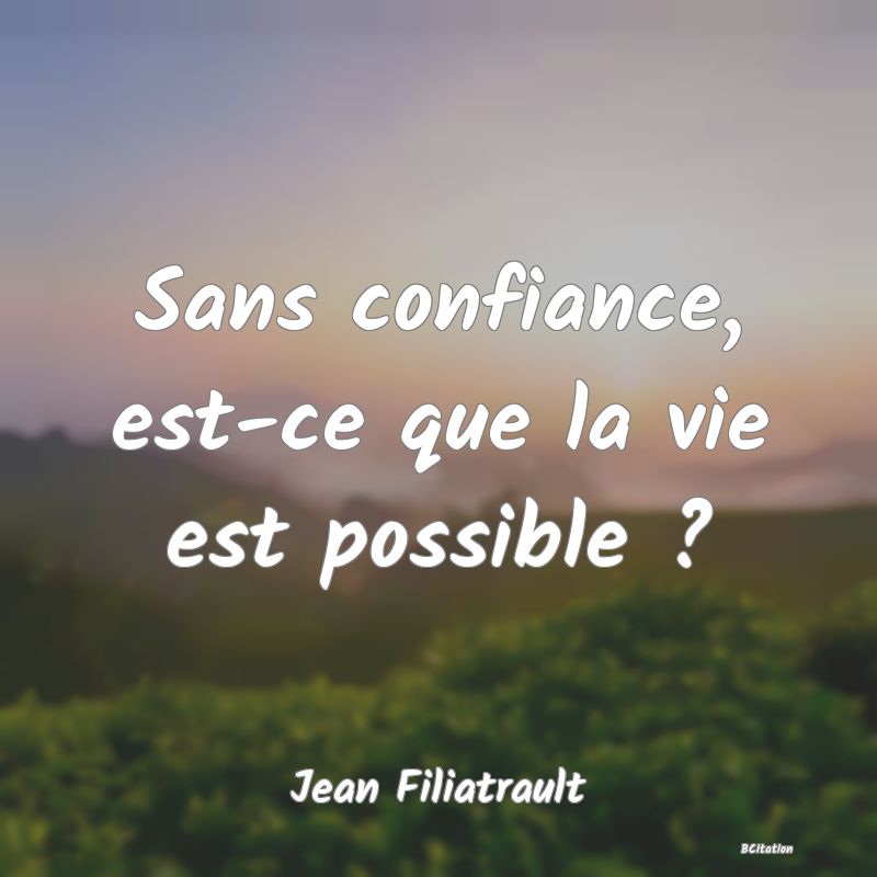 image de citation: Sans confiance, est-ce que la vie est possible ?