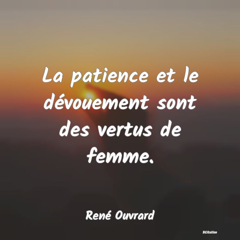 image de citation: La patience et le dévouement sont des vertus de femme.