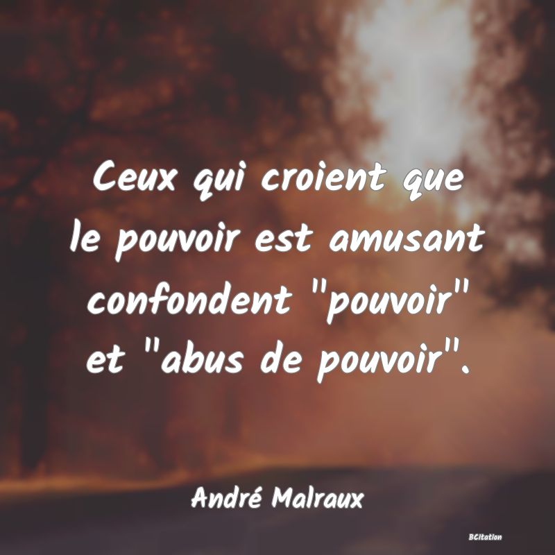 image de citation: Ceux qui croient que le pouvoir est amusant confondent  pouvoir  et  abus de pouvoir .