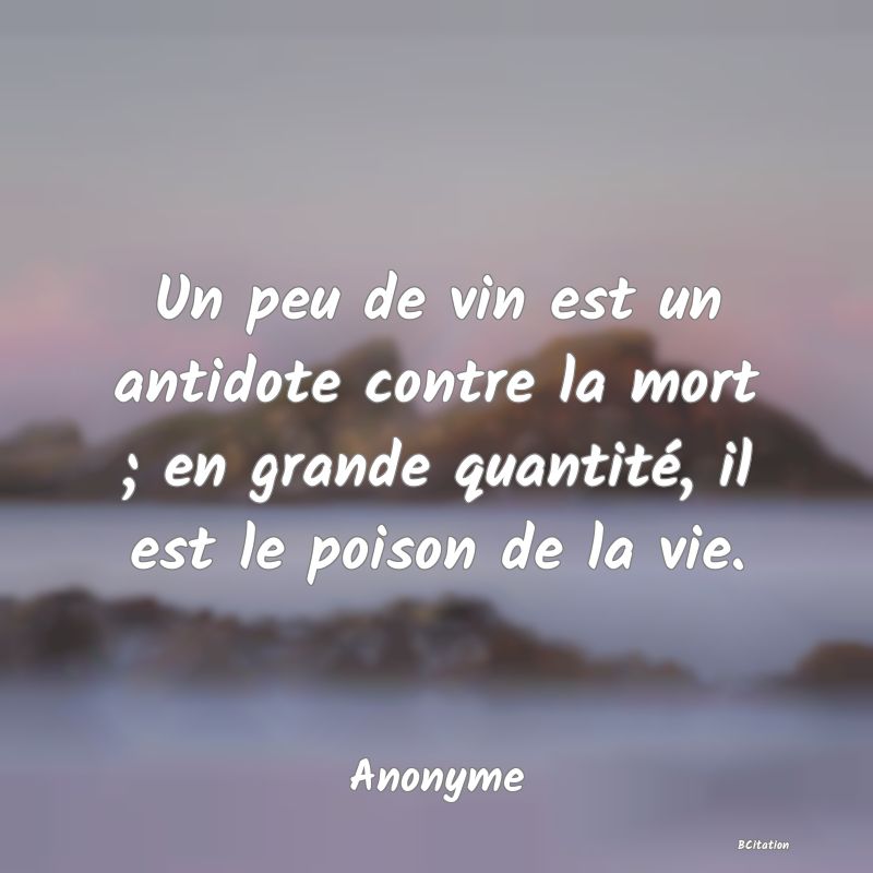 image de citation: Un peu de vin est un antidote contre la mort ; en grande quantité, il est le poison de la vie.