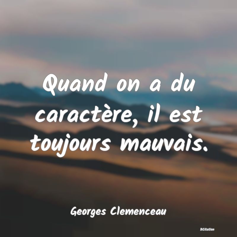 Belle Citation - Quand on a du caractère, il est toujours mauvais. - Georges Clemenceau