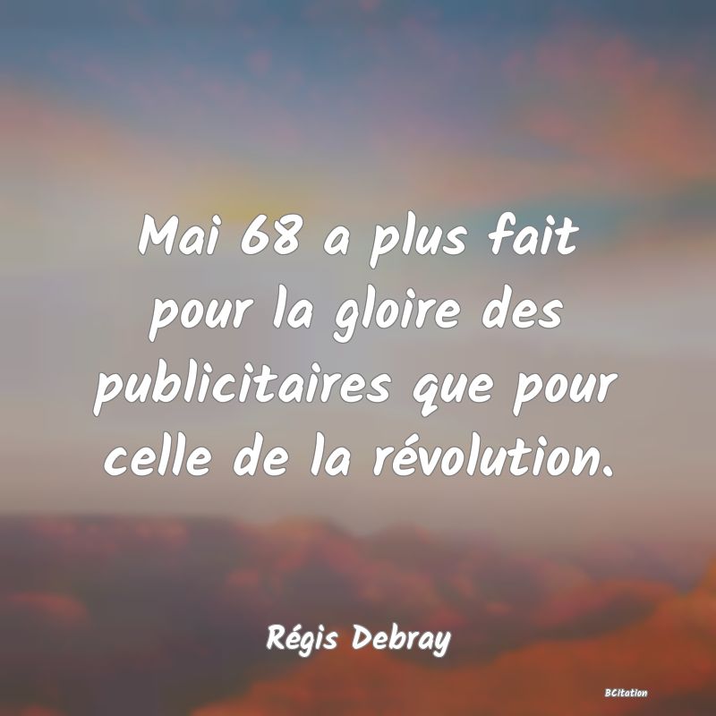 image de citation: Mai 68 a plus fait pour la gloire des publicitaires que pour celle de la révolution.