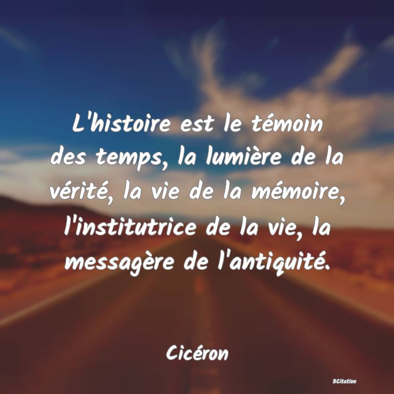 image de citation: L'histoire est le témoin des temps, la lumière de la vérité, la vie de la mémoire, l'institutrice de la vie, la messagère de l'antiquité.