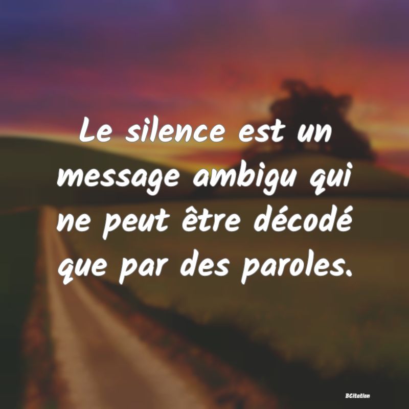 image de citation: Le silence est un message ambigu qui ne peut être décodé que par des paroles.
