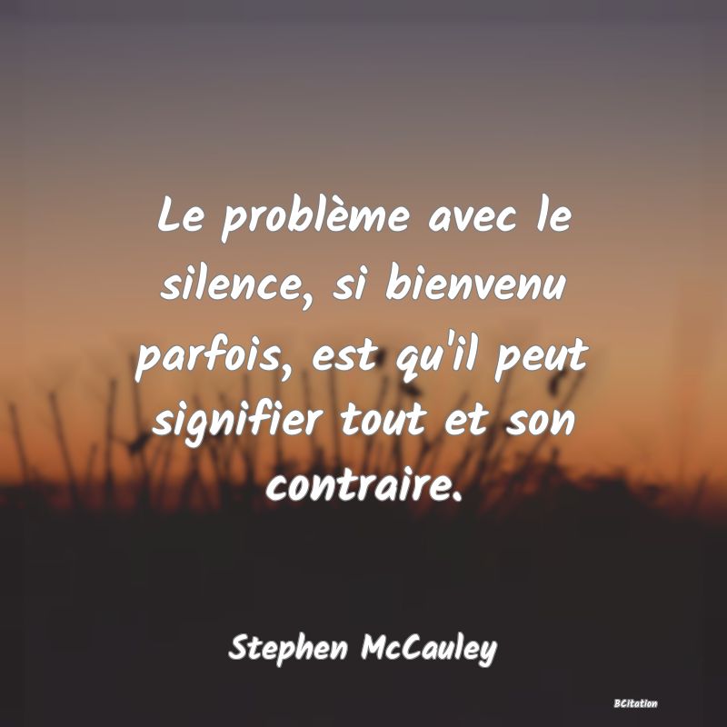 image de citation: Le problème avec le silence, si bienvenu parfois, est qu'il peut signifier tout et son contraire.