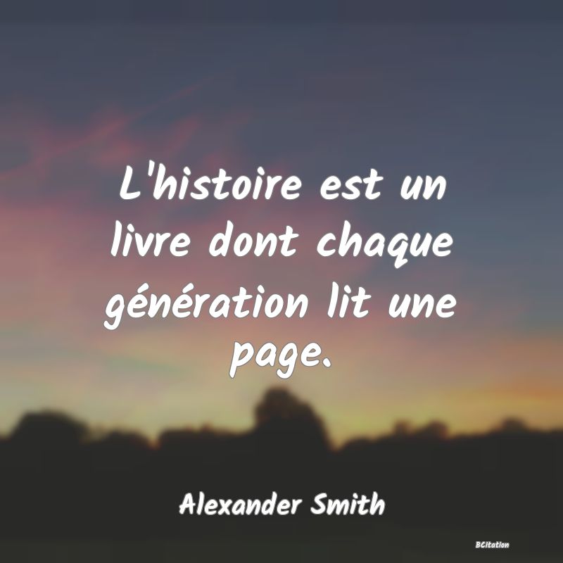 image de citation: L'histoire est un livre dont chaque génération lit une page.