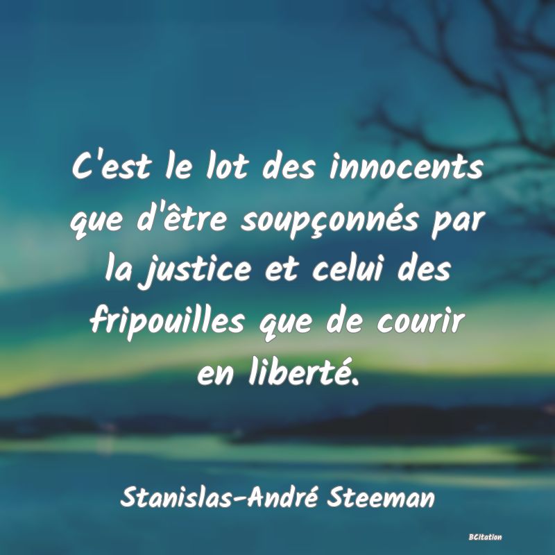 image de citation: C'est le lot des innocents que d'être soupçonnés par la justice et celui des fripouilles que de courir en liberté.