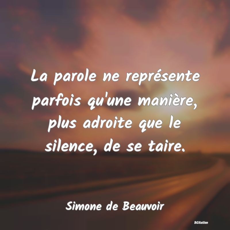 image de citation: La parole ne représente parfois qu'une manière, plus adroite que le silence, de se taire.