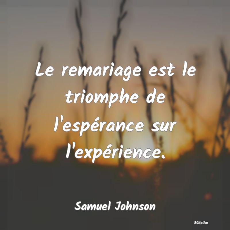 Belle Citation - Le remariage est le triomphe de l'espérance sur l'expérience. - Samuel Johnson