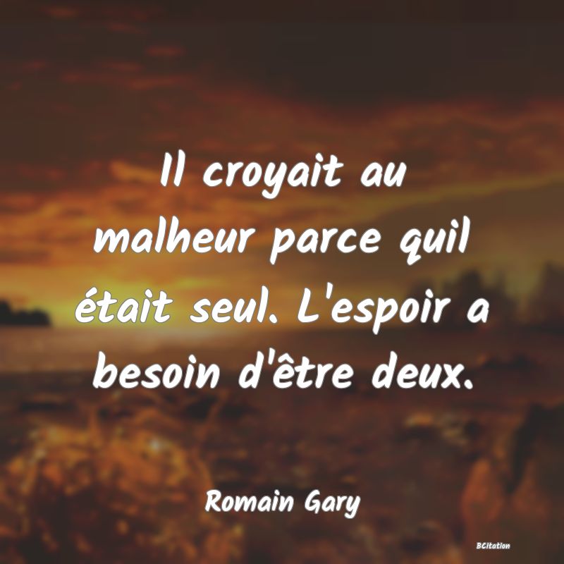 image de citation: Il croyait au malheur parce quil était seul. L'espoir a besoin d'être deux.