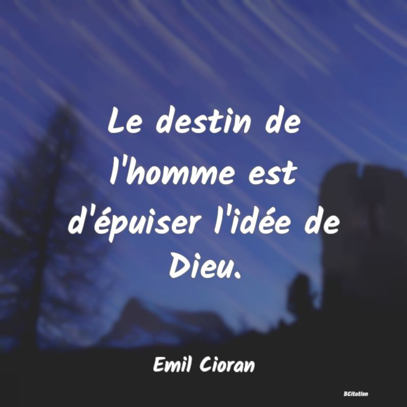 image de citation: Le destin de l'homme est d'épuiser l'idée de Dieu.