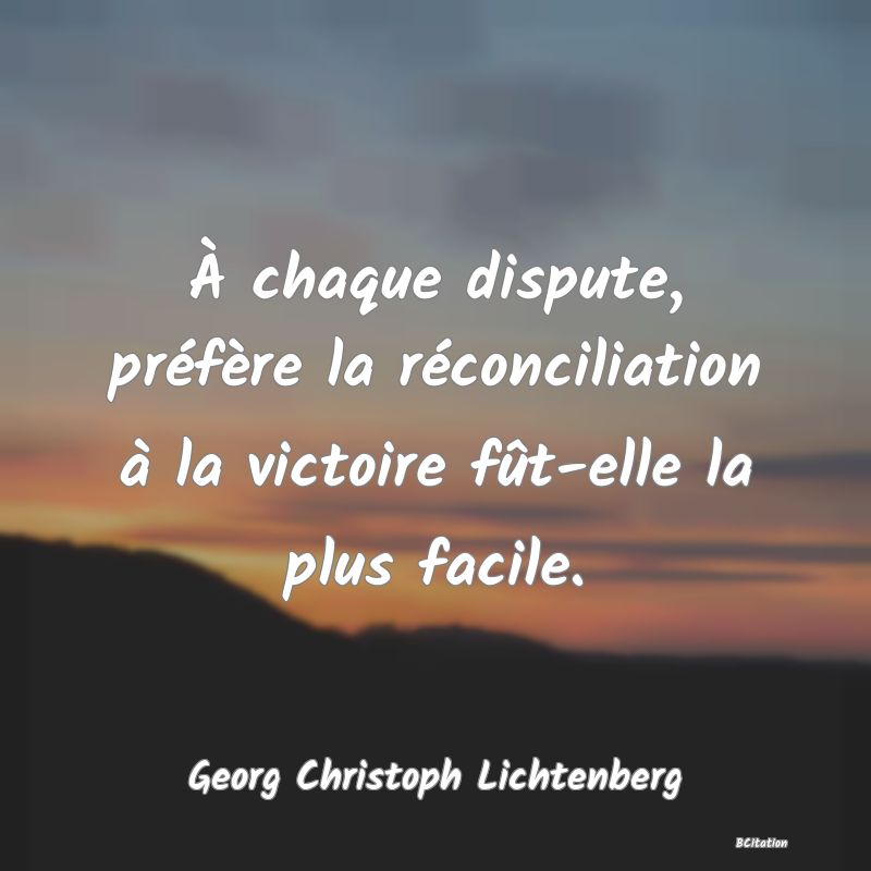 image de citation: À chaque dispute, préfère la réconciliation à la victoire fût-elle la plus facile.