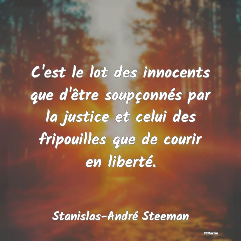 image de citation: C'est le lot des innocents que d'être soupçonnés par la justice et celui des fripouilles que de courir en liberté.