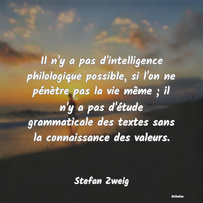 image de citation: Il n'y a pas d'intelligence philologique possible, si l'on ne pénètre pas la vie même ; il n'y a pas d'étude grammaticale des textes sans la connaissance des valeurs.