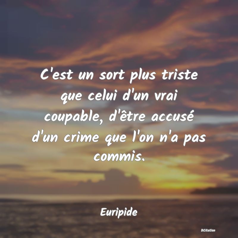 image de citation: C'est un sort plus triste que celui d'un vrai coupable, d'être accusé d'un crime que l'on n'a pas commis.