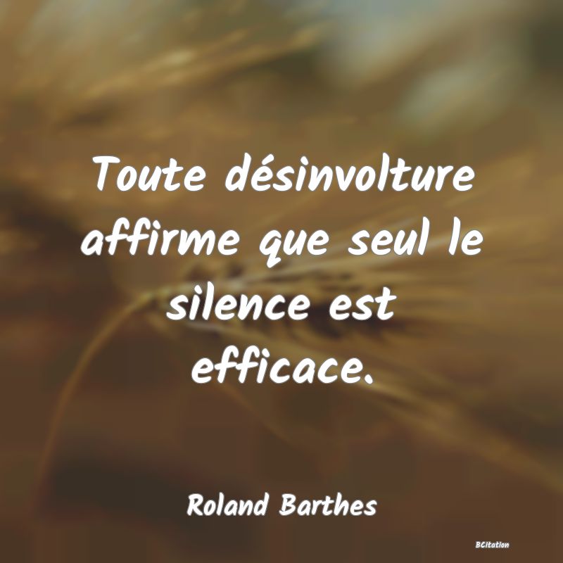 image de citation: Toute désinvolture affirme que seul le silence est efficace.