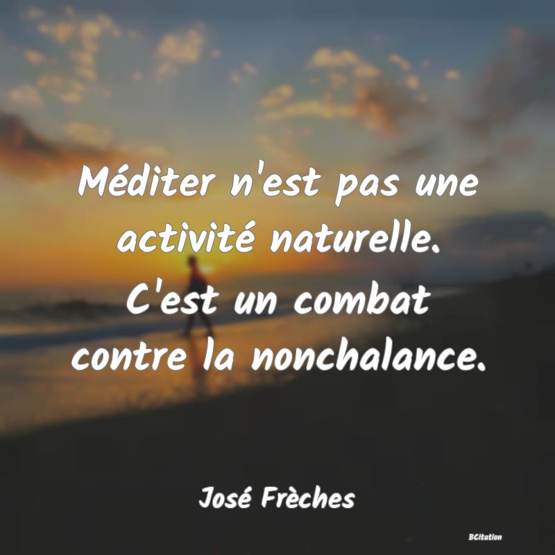 image de citation: Méditer n'est pas une activité naturelle. C'est un combat contre la nonchalance.