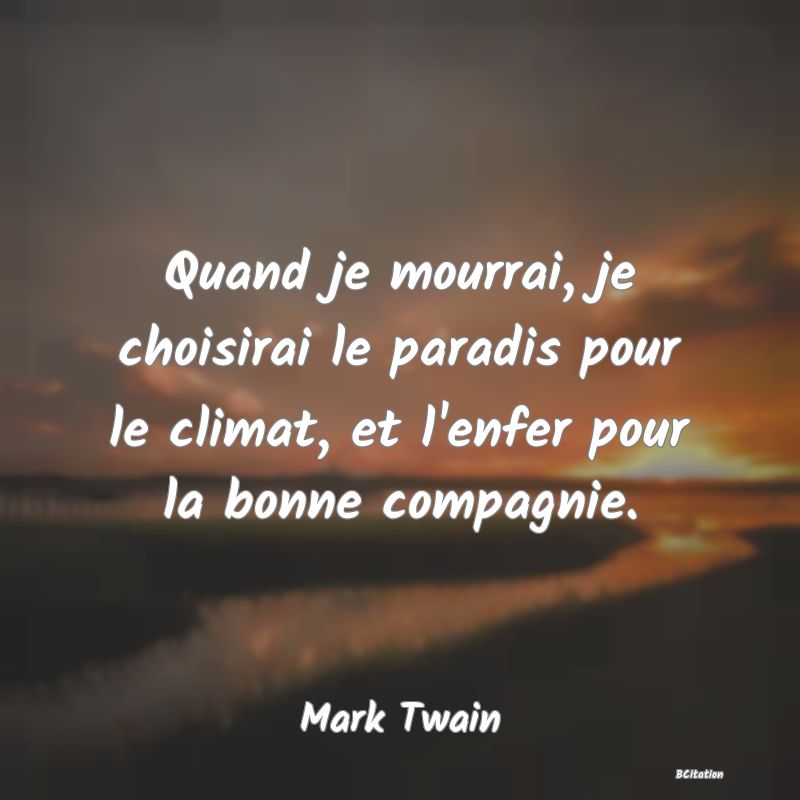 Belle Citation - Quand je mourrai, je choisirai le paradis pour le climat, et l'enfer pour la bonne compagnie. - Mark Twain
