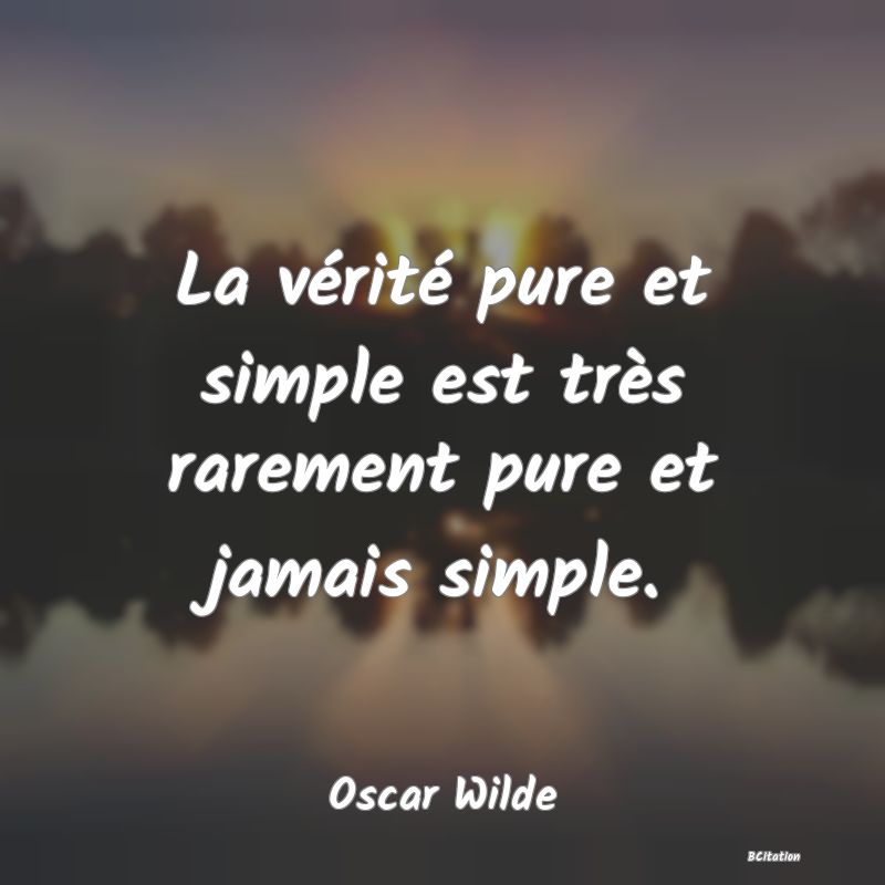 image de citation: La vérité pure et simple est très rarement pure et jamais simple.