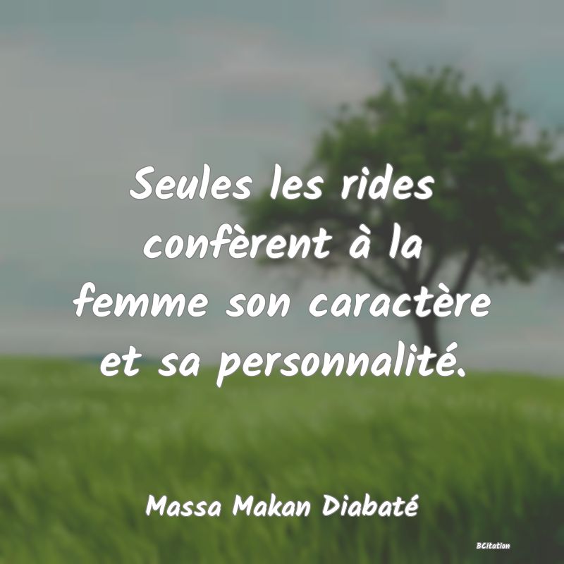 image de citation: Seules les rides confèrent à la femme son caractère et sa personnalité.