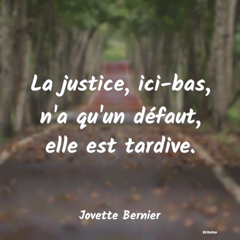 image de citation: La justice, ici-bas, n'a qu'un défaut, elle est tardive.