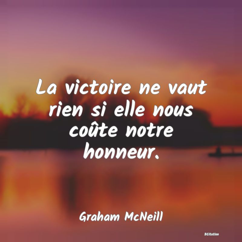 image de citation: La victoire ne vaut rien si elle nous coûte notre honneur.