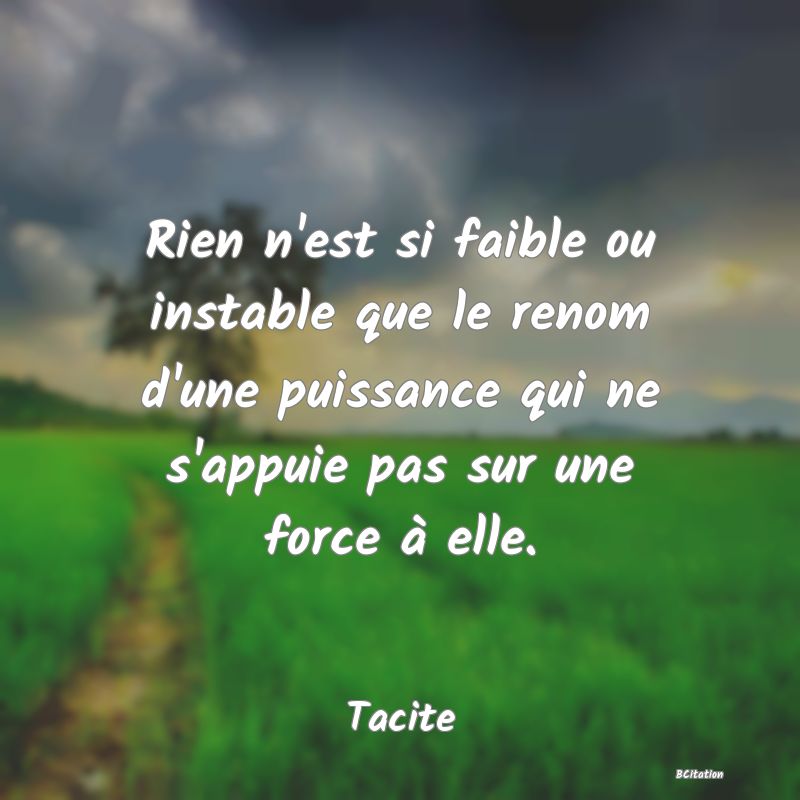 image de citation: Rien n'est si faible ou instable que le renom d'une puissance qui ne s'appuie pas sur une force à elle.