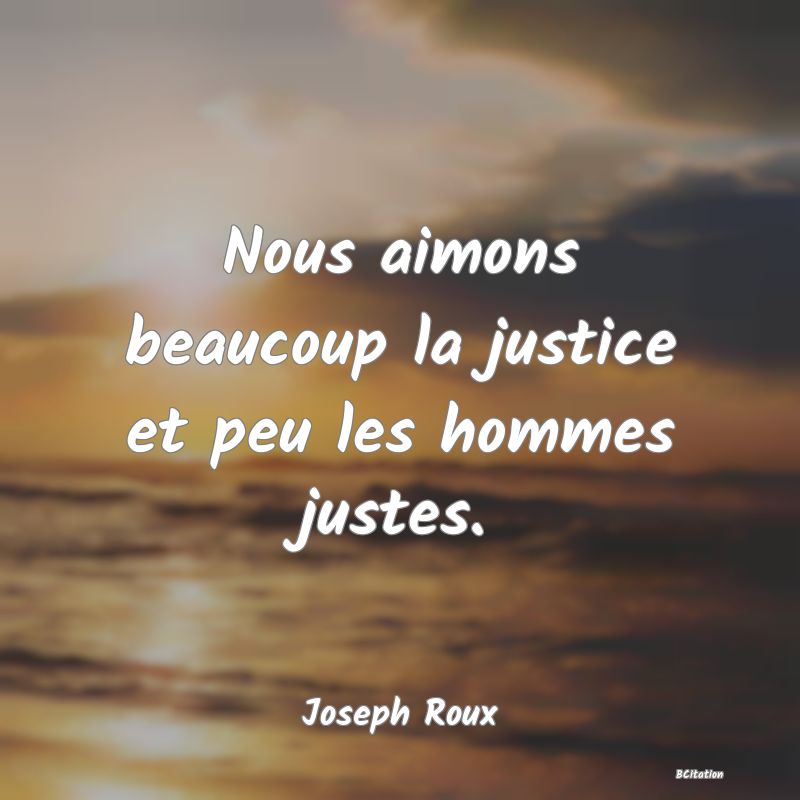 image de citation: Nous aimons beaucoup la justice et peu les hommes justes.