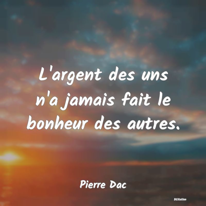 image de citation: L'argent des uns n'a jamais fait le bonheur des autres.