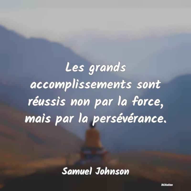 image de citation: Les grands accomplissements sont réussis non par la force, mais par la persévérance.