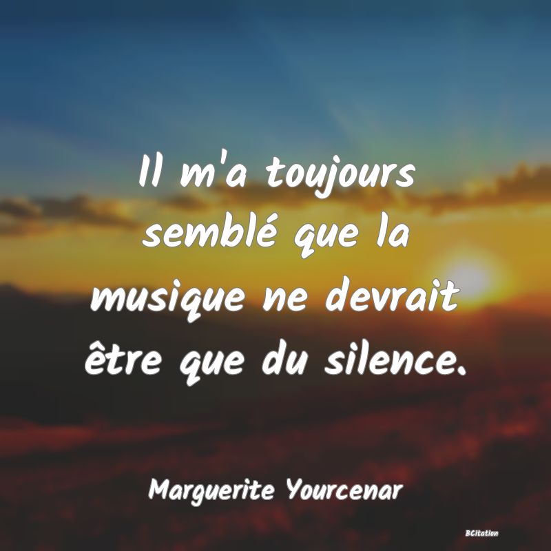 image de citation: Il m'a toujours semblé que la musique ne devrait être que du silence.