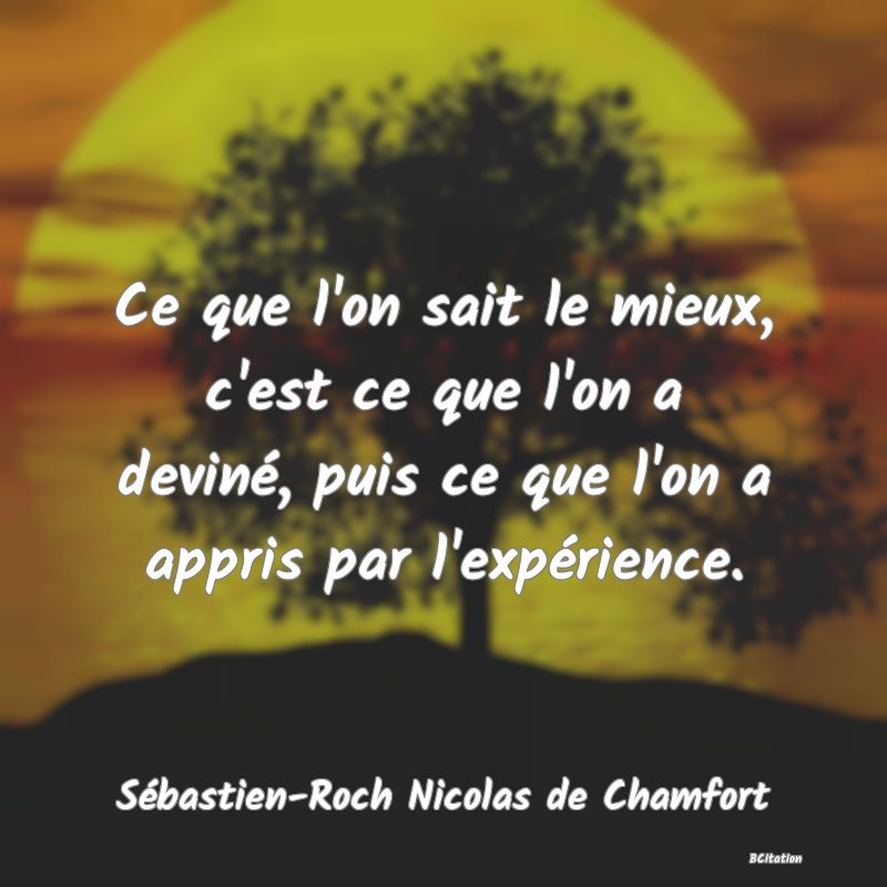 image de citation: Ce que l'on sait le mieux, c'est ce que l'on a deviné, puis ce que l'on a appris par l'expérience.