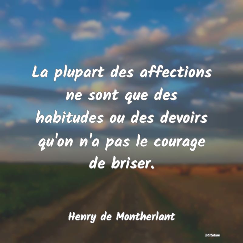 image de citation: La plupart des affections ne sont que des habitudes ou des devoirs qu'on n'a pas le courage de briser.