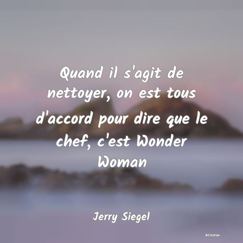 image de citation: Quand il s'agit de nettoyer, on est tous d'accord pour dire que le chef, c'est Wonder Woman